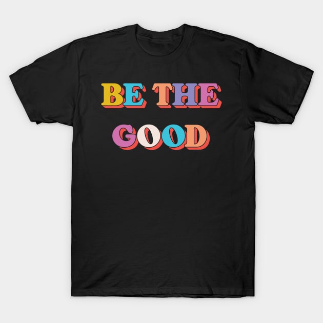 Be The Good V3 T-Shirt by Emma